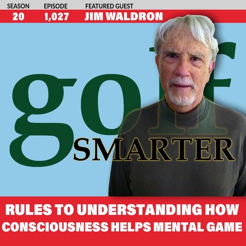 Rules to Understanding How Consciousness Works for a Better Mental Game with Jim Waldron
