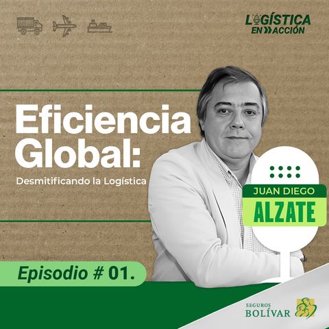 Ep1. Eficiencia Global: Desmitificando la Logística con Juan Diego Alzate