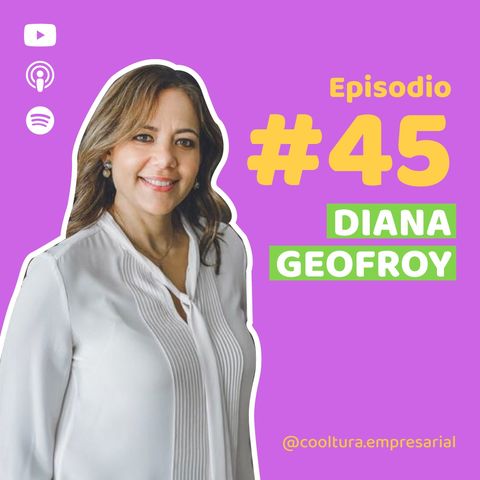 E45. Estrategias de liderazgo efectivo con Diana Geofroy | Colgate-Palmolive