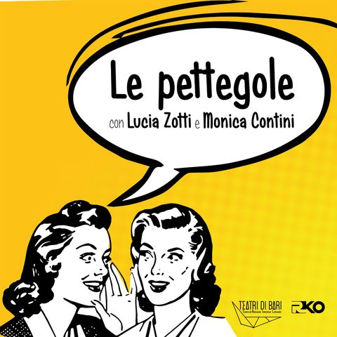 Le Pettegole. Pillole di vita quotidiana di e con Monica Contini e Lucia Zotti.
