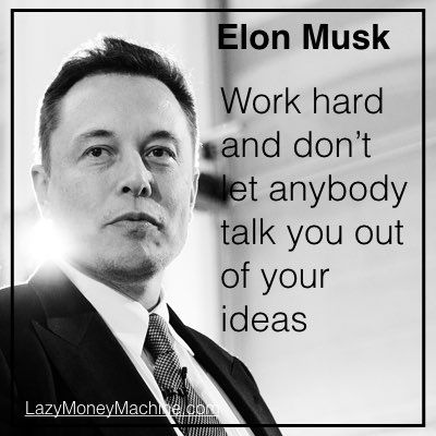 18: Don't let anybody talk you out of your ideas - Elon Musk
