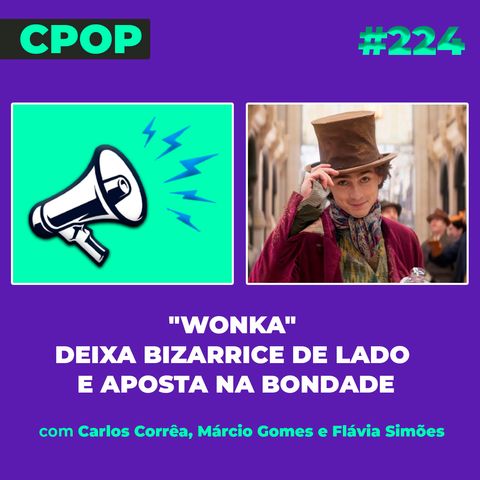 #224 "Wonka" deixa bizarrice de lado e aposta na bondade
