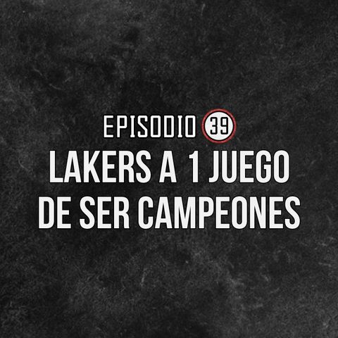Ep 39- Lakers a 1 juego de ser Campeones.