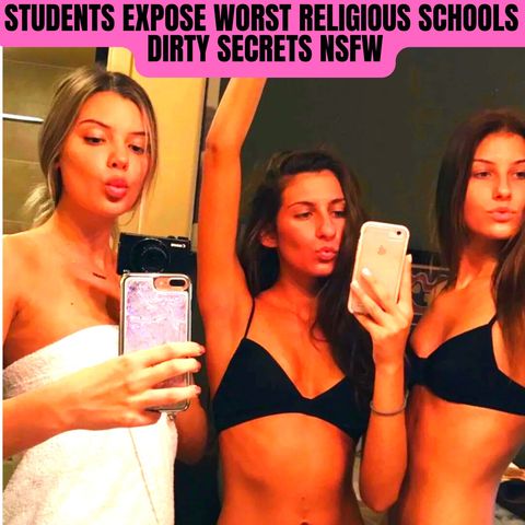 Students Expose Worst Religious Schools Dirty Secrets  NSFW
