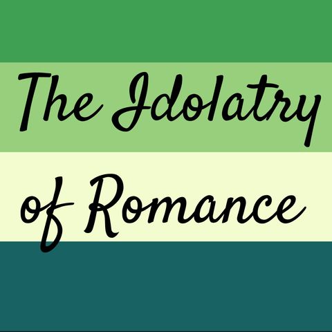 The Idolatry of Romance