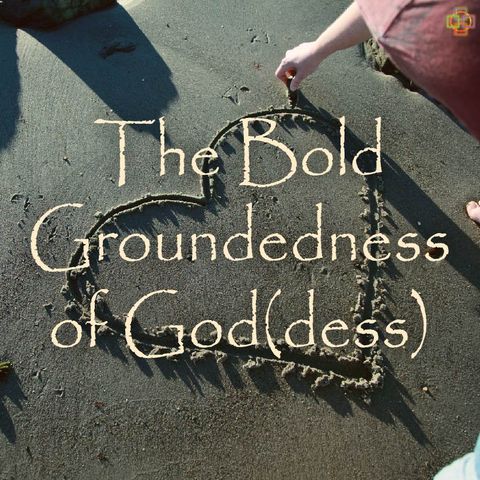 The Bold Groundedness of God(dess)