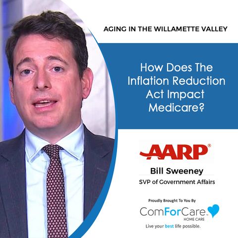 9/3/22: Bill Sweeney with AARP | How does the Inflation Reduction Act impact Medicare? | Aging In The Willamette Valley with John Hughes