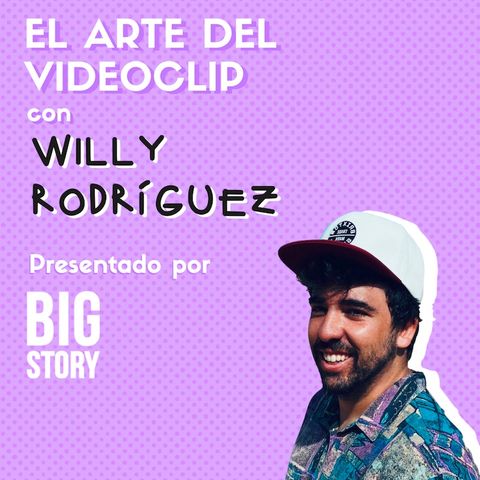 #03 EL ARTE DEL VIDEOCLIP ft. Willy Rodríguez x BIG STORY HOUSE