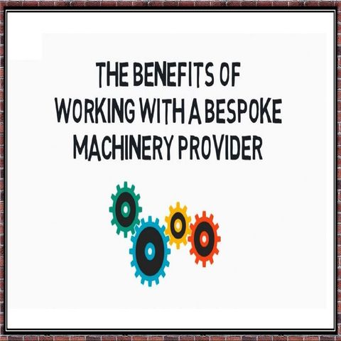 The Benefits Of Working With A Bespoke Machinery Provider