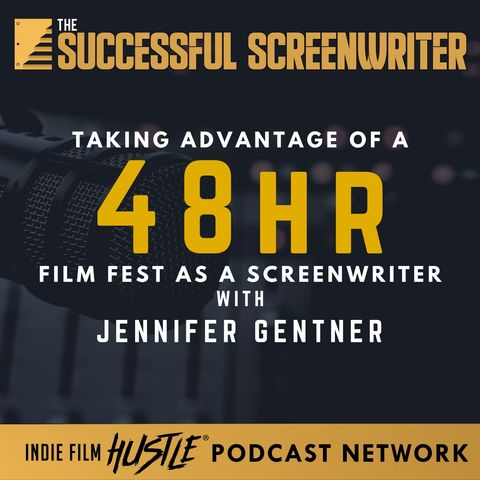 Ep14 - Maximizing the 48-Hour Film Festival Experience for Screenwriters