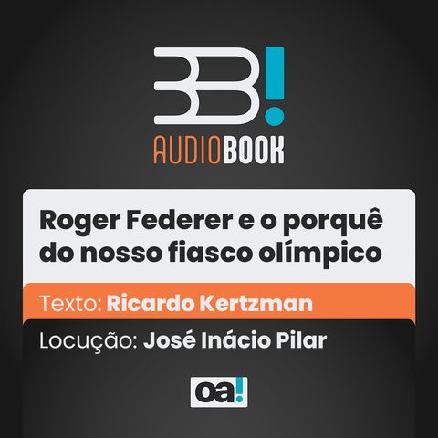 Audiobook OA! - Roger Federer e o porquê do nosso fiasco olímpico