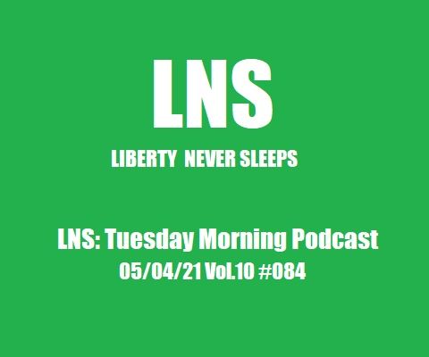 LNS: Tuesday Morning Podcast 05/04/21 Vol.10 #084