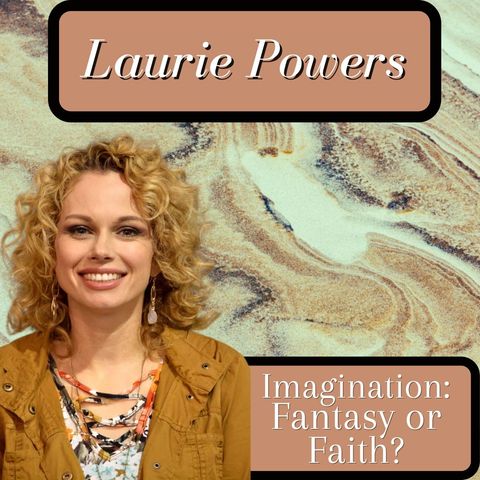 Imagination: Fantasy or Faith?