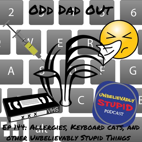 Allergies, Keyboard Cats, and Other Unbelievably Stupid Things: ODO 144
