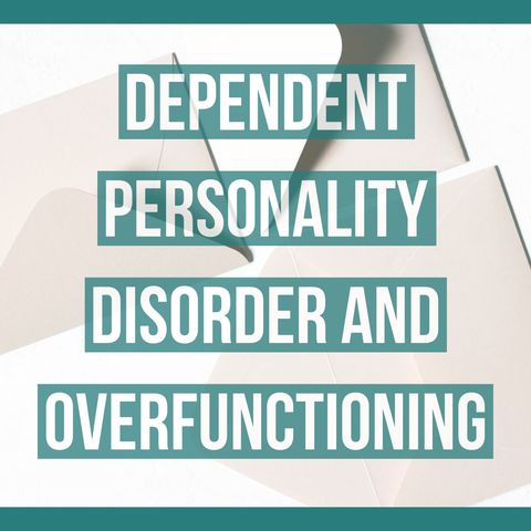 Dependent Personality Disorder and Overfunctioning (2021 Rerun)