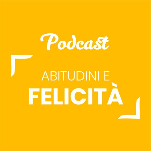 #13 - Abitudini e felicità | Buongiorno Felicità!