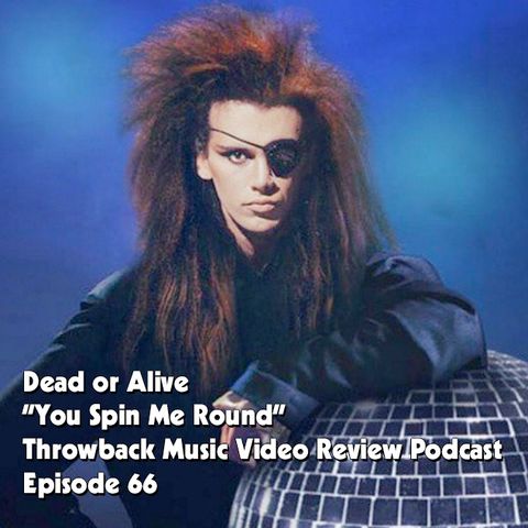 Ep. 66-You Spin Me Round (Dead or Alive)