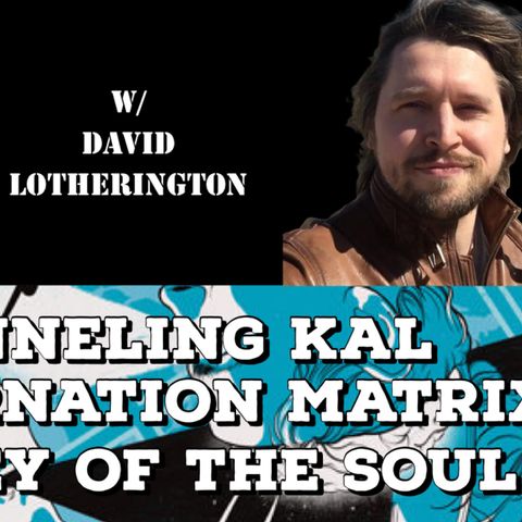 Channeling Kal, Reincarnation Matrix, Journey of the Soul with David Lotherington