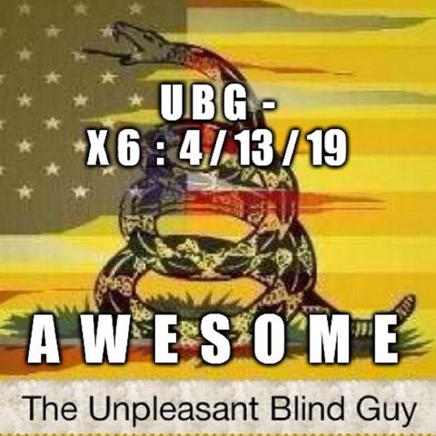 The Unpleasant Blind Guy : 4/13/19 - Awesome (UBGX6)