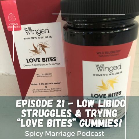 Episode 21 - Low Libido Struggles & Trying “Love Bites” Gummies!