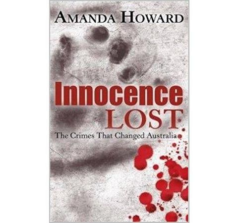 INNOCENCE LOST-The Crimes That Changed Australia-Amanda Howard