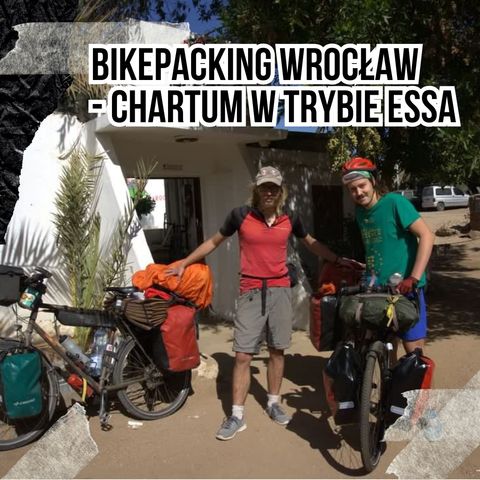 #109 Bikepacking Wrocław - Chartum w trybie ESSA