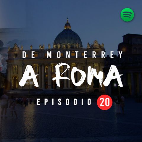 T01 E20 De Monterrey a Roma