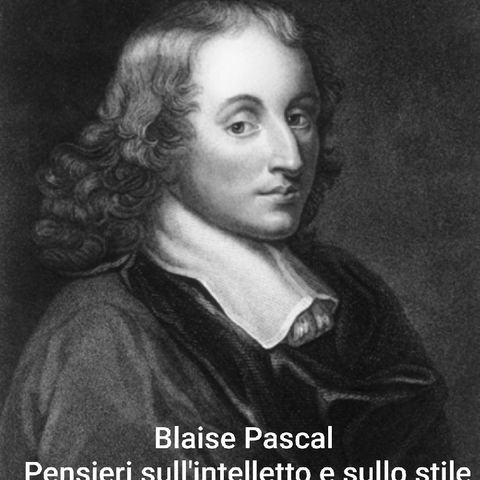 Blaise Pascal - Pensieri Sull'intelletto E Sullo stile, Pensiero 43, Parte II