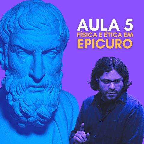 Física e Ética em Epicuro - Aula 5 (prazeres, desejos e saúde da alma)