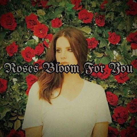 Lana Del Rey - Roses Bloom For You