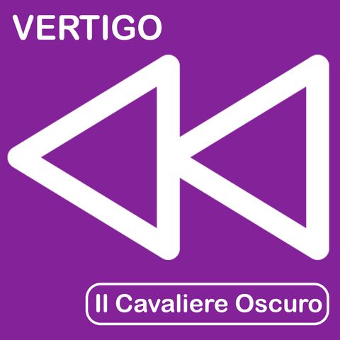 VERTIGO // IL CAVALIERE OSCURO