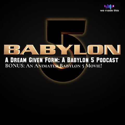 BONUS EPISODE: An Animated Babylon 5 Movie!