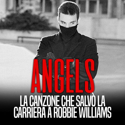 ANGELS - La canzone che salvò la carriera a Robbie Williams