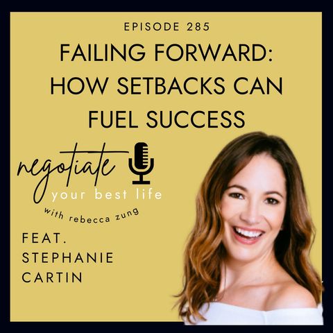 "Failing Forward: How Setbacks Can Fuel Success" with Stephanie Cartin on Negotiate Your Best Life with Rebecca Zung #285