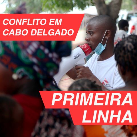Primeira Linha 2.1 | Conflito em Cabo Delgado