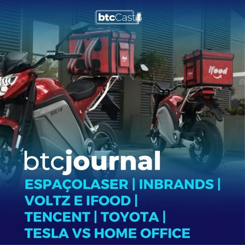 Espaçolaser e Inbrands | Voltz, Tencent, Toyota, Tesla vs Home Office | BTC Journal 02/06/22