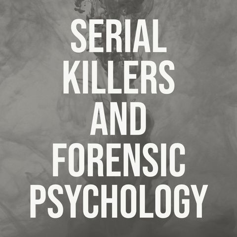 Serial Killers and Forensic Psychology