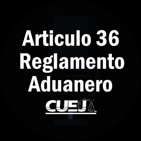 Articulo 36 Reglamento de la ley aduanera México