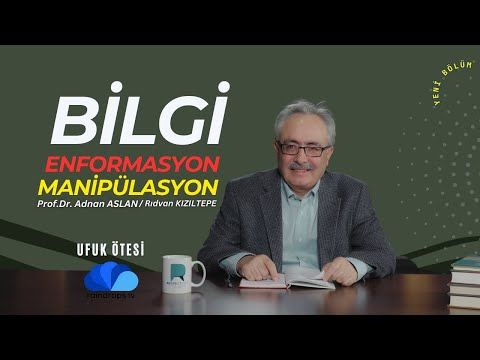 BİLGİ, ENFORMASYON, MANİPÜLASYON - UFUK ÖTESİ 7