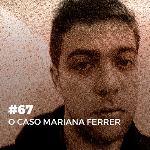 #67. O caso Mariana Ferrer