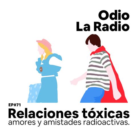 EP#71 - Relaciones Tóxicas y amistades radioactivas