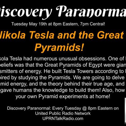 Discovery Paranormal, Tuesday May 5th 2020 @ 8PM on UPRNTalkradio.com: Nikola Tesla and the Great Pyramids!