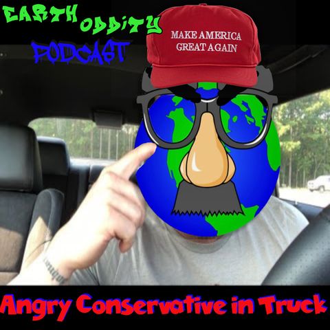 Earth Oddity 142: Angry Conservative in Truck