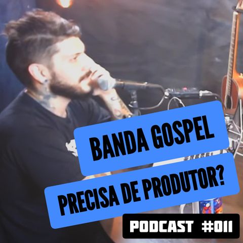 Banda Gospel Precisa de Produtor - Podcast - #QueroSerOProdutor #011