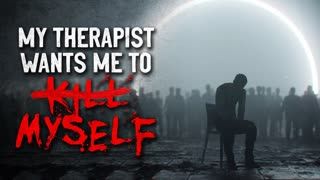 "My therapist wants me to kxll myself" Creepypasta