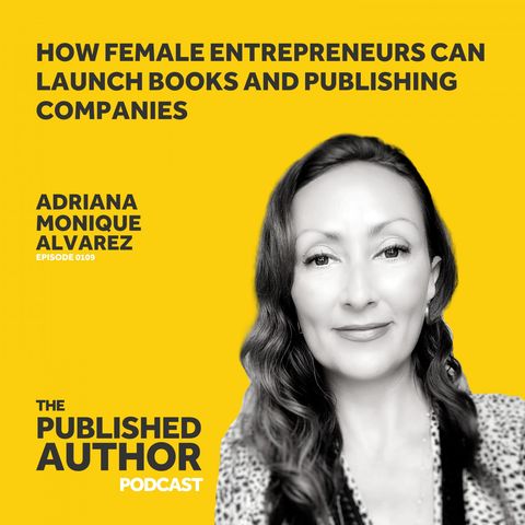 How Female Entrepreneurs Can Launch Books and Publishing Companies w/ Adriana Monique Alvarez