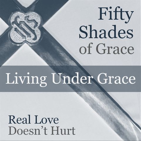 50 Shades of Grace: Living Under Grace