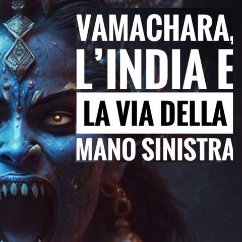 Vamachara, l’India e la via tantrica della mano sinistra