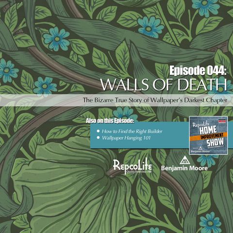 Episode 044: Finding the Right Builder, Wallpaper Hanging 101, and the Walls of Death--a Bizarre Chapter in Wallpaper History!