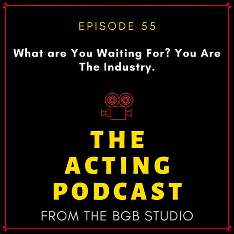 Ep. 55: What are You Waiting For? You Are The Industry.